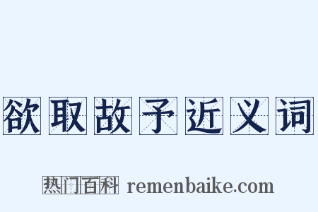 欲取故予近义词是什么意思的图片